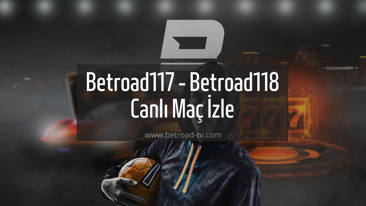 Betroad117 - Betroad118 Canlı Maç